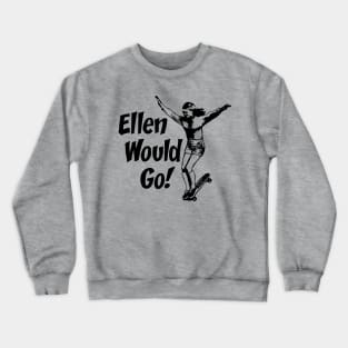 Ellen Would Go Crewneck Sweatshirt